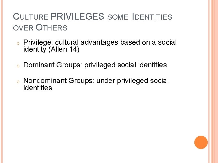 CULTURE PRIVILEGES SOME IDENTITIES OVER OTHERS o Privilege: cultural advantages based on a social