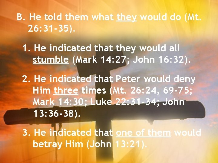 B. He told them what they would do (Mt. 26: 31 -35). 1. He