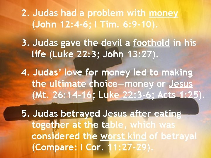 2. Judas had a problem with money (John 12: 4 -6; I Tim. 6: