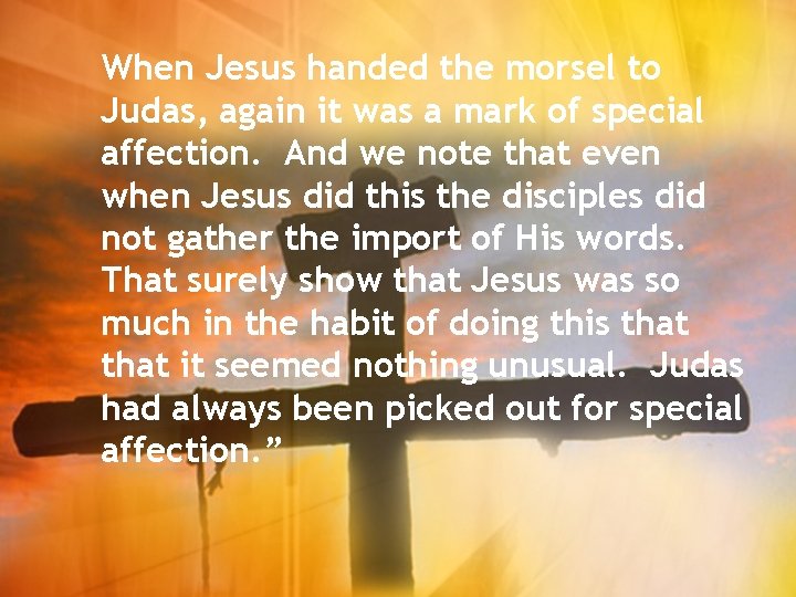When Jesus handed the morsel to Judas, again it was a mark of special