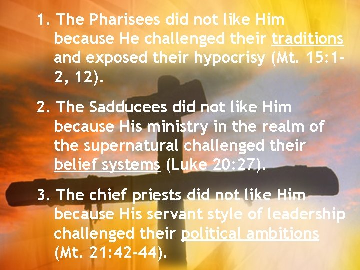 1. The Pharisees did not like Him because He challenged their traditions and exposed