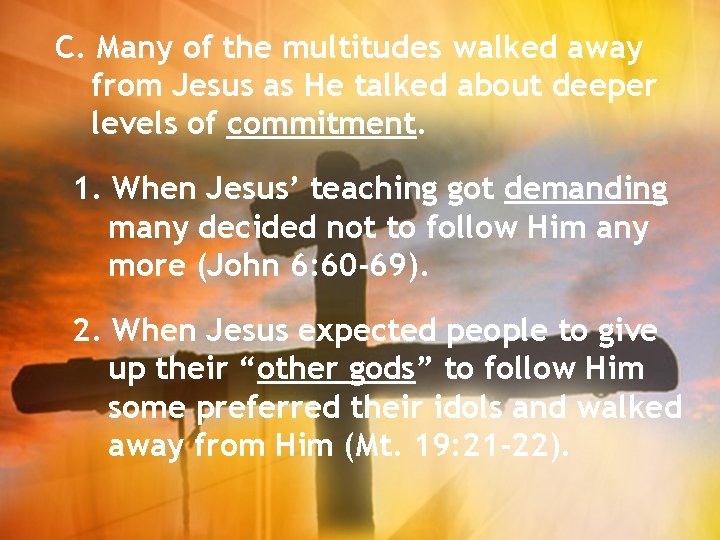 C. Many of the multitudes walked away from Jesus as He talked about deeper