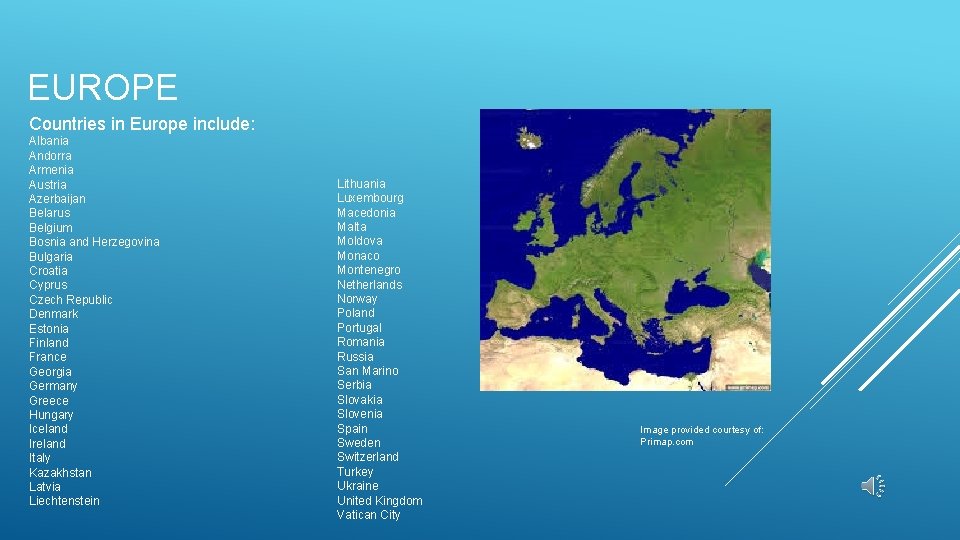 EUROPE Countries in Europe include: Albania Andorra Armenia Austria Azerbaijan Belarus Belgium Bosnia and