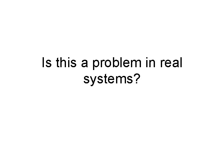 Is this a problem in real systems? 