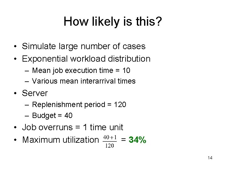How likely is this? • Simulate large number of cases • Exponential workload distribution