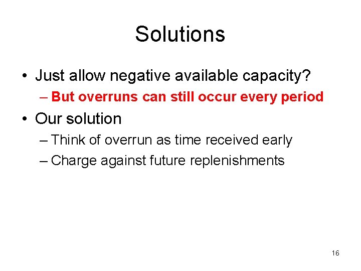 Solutions • Just allow negative available capacity? – But overruns can still occur every