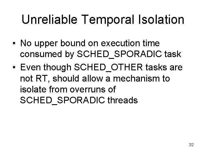 Unreliable Temporal Isolation • No upper bound on execution time consumed by SCHED_SPORADIC task