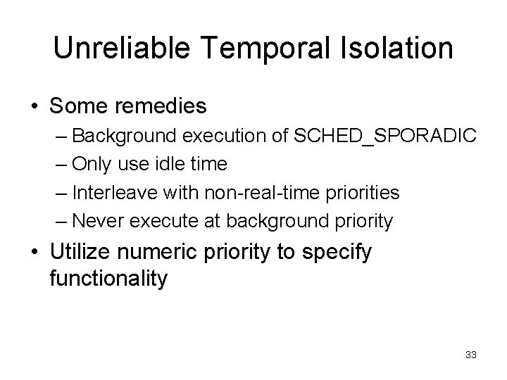 Unreliable Temporal Isolation • Some remedies – Background execution of SCHED_SPORADIC – Only use