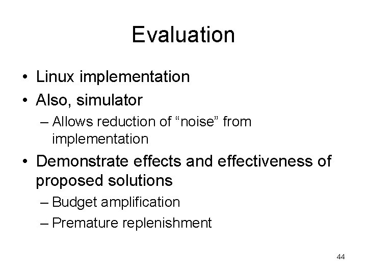 Evaluation • Linux implementation • Also, simulator – Allows reduction of “noise” from implementation