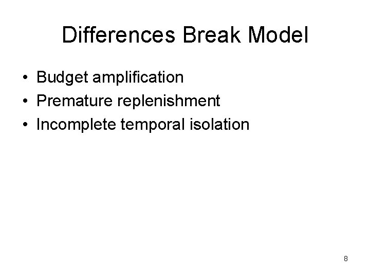 Differences Break Model • Budget amplification • Premature replenishment • Incomplete temporal isolation 8