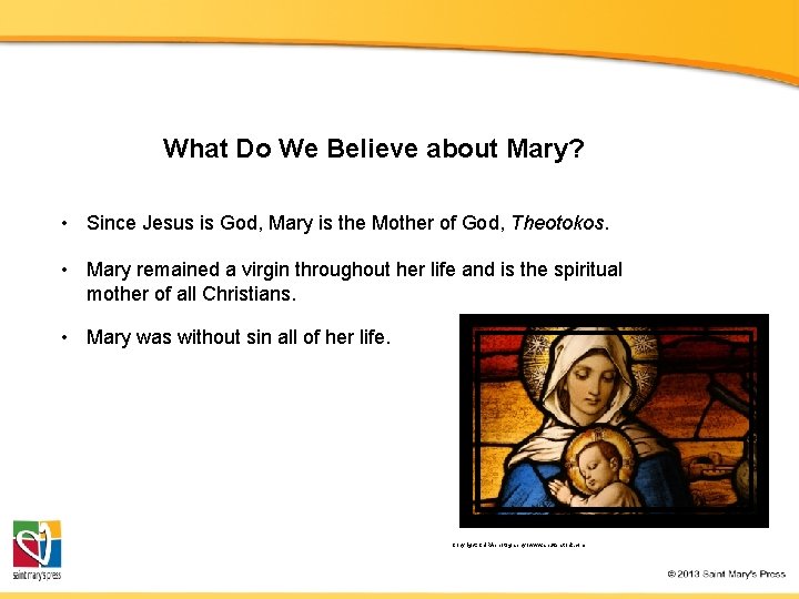What Do We Believe about Mary? • Since Jesus is God, Mary is the