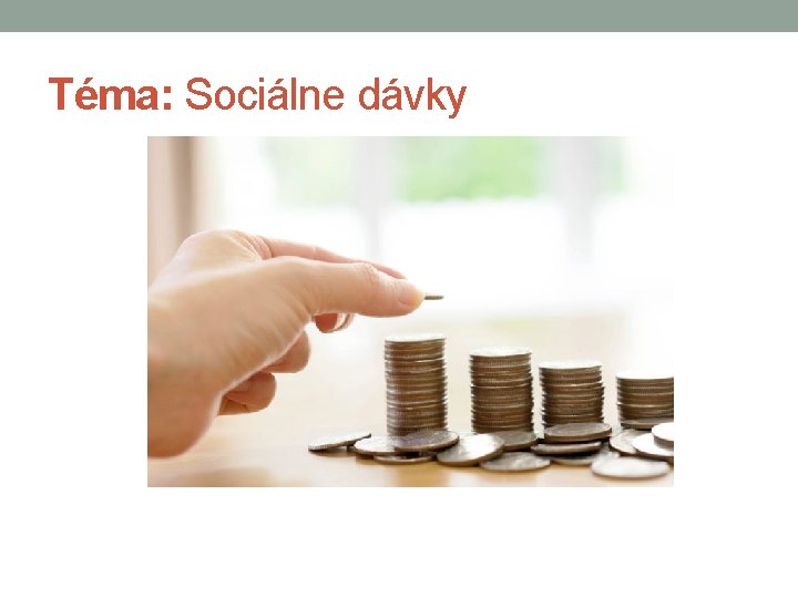 Téma: Sociálne dávky 