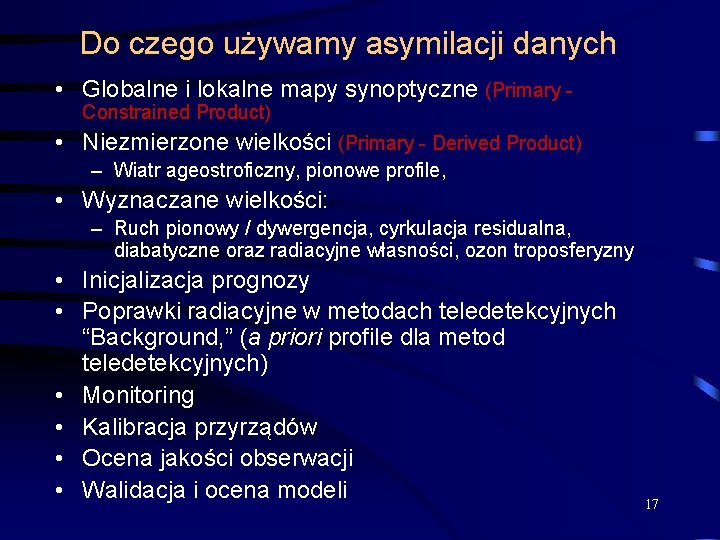 Do czego używamy asymilacji danych • Globalne i lokalne mapy synoptyczne (Primary Constrained Product)