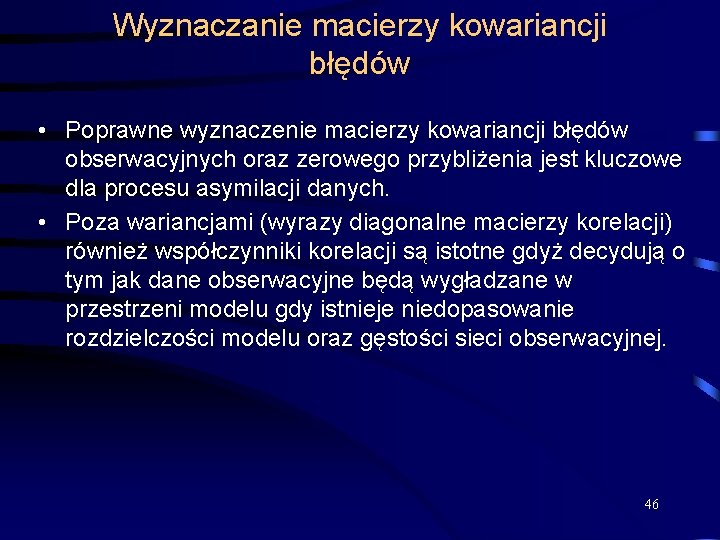 Wyznaczanie macierzy kowariancji błędów • Poprawne wyznaczenie macierzy kowariancji błędów obserwacyjnych oraz zerowego przybliżenia