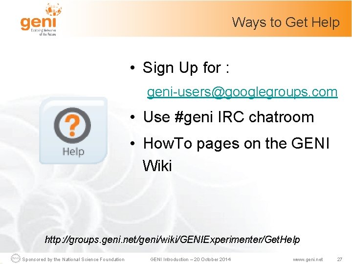 Ways to Get Help • Sign Up for : geni-users@googlegroups. com • Use #geni
