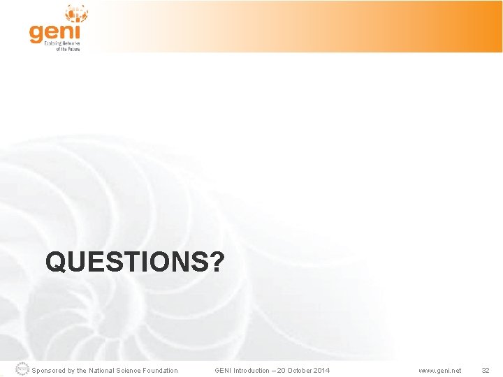 QUESTIONS? Sponsored by the National Science Foundation GENI Introduction – 20 October 2014 www.