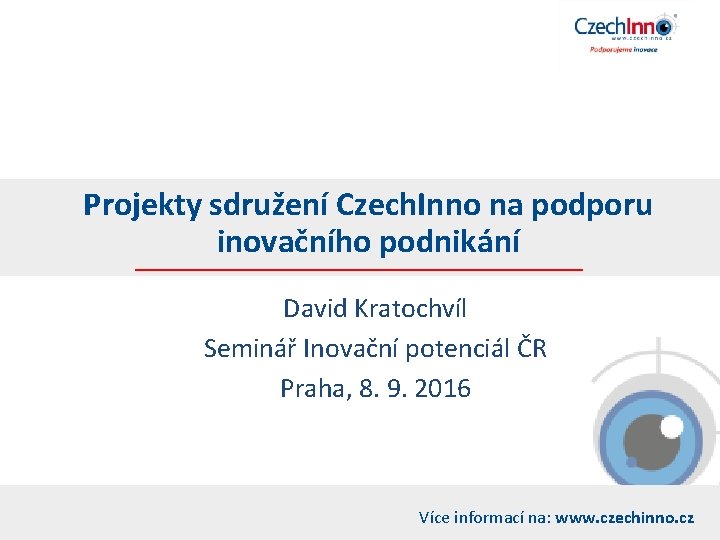 Projekty sdružení Czech. Inno na podporu inovačního podnikání David Kratochvíl Seminář Inovační potenciál ČR