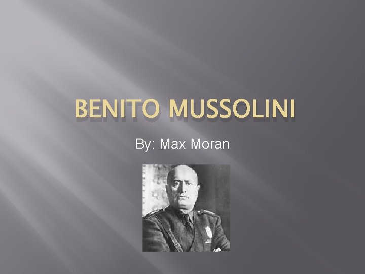 BENITO MUSSOLINI By: Max Moran 