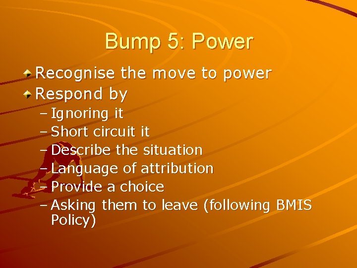 Bump 5: Power Recognise the move to power Respond by – Ignoring it –