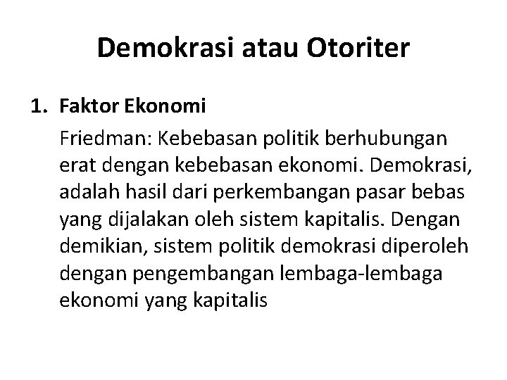 Demokrasi atau Otoriter 1. Faktor Ekonomi Friedman: Kebebasan politik berhubungan erat dengan kebebasan ekonomi.