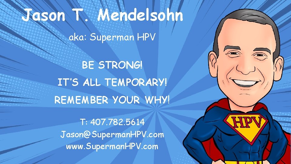 Jason T. Mendelsohn aka: Superman HPV BE STRONG! IT’S ALL TEMPORARY! REMEMBER YOUR WHY!