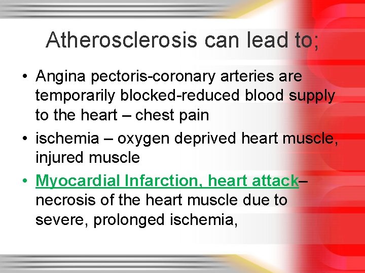 Atherosclerosis can lead to; • Angina pectoris-coronary arteries are temporarily blocked-reduced blood supply to