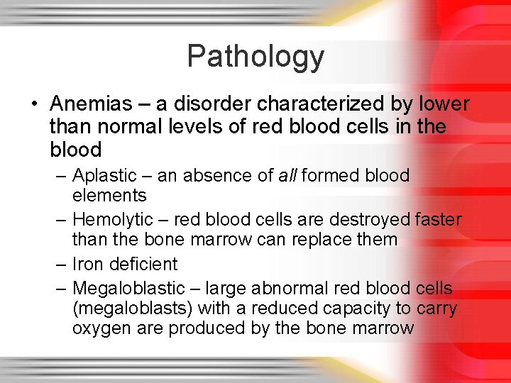 Pathology • Anemias – a disorder characterized by lower than normal levels of red