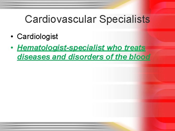 Cardiovascular Specialists • Cardiologist • Hematologist-specialist who treats diseases and disorders of the blood