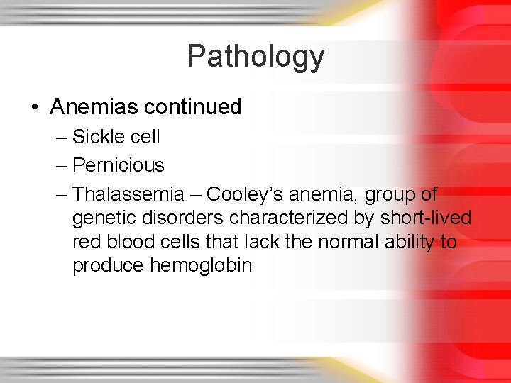 Pathology • Anemias continued – Sickle cell – Pernicious – Thalassemia – Cooley’s anemia,