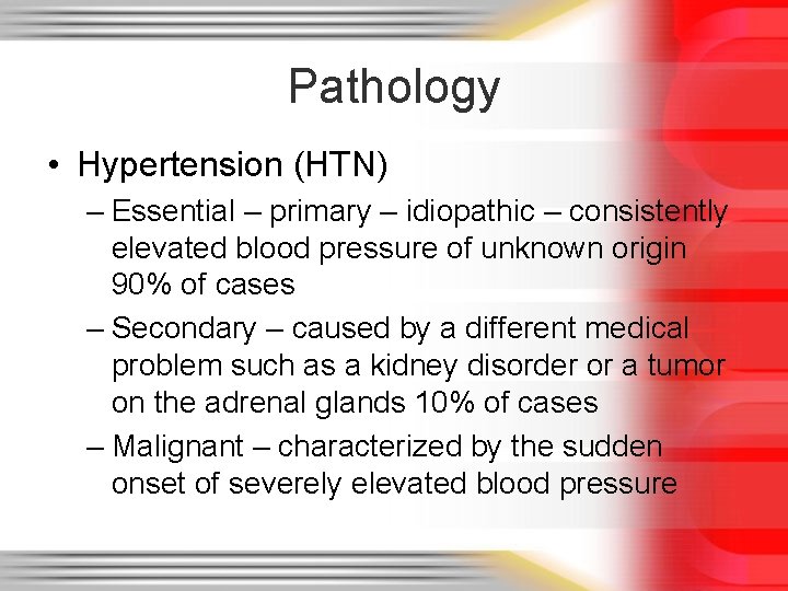 Pathology • Hypertension (HTN) – Essential – primary – idiopathic – consistently elevated blood