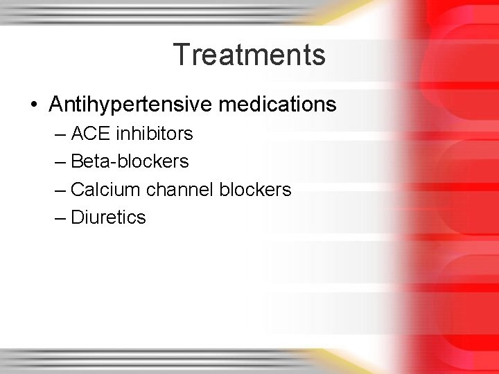 Treatments • Antihypertensive medications – ACE inhibitors – Beta-blockers – Calcium channel blockers –