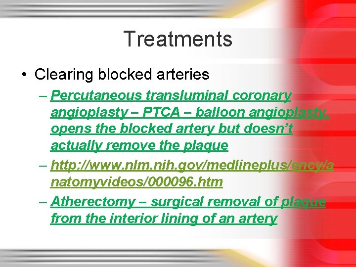 Treatments • Clearing blocked arteries – Percutaneous transluminal coronary angioplasty – PTCA – balloon