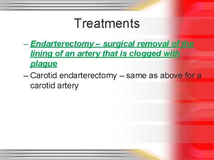 Treatments – Endarterectomy – surgical removal of the lining of an artery that is