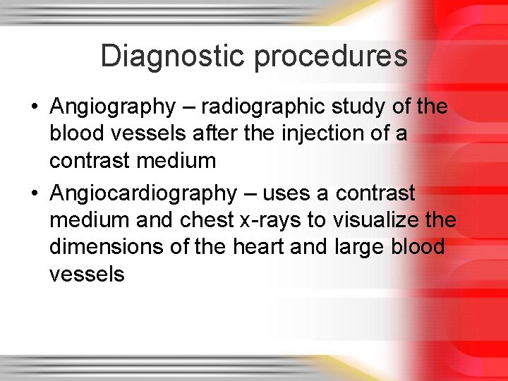 Diagnostic procedures • Angiography – radiographic study of the blood vessels after the injection