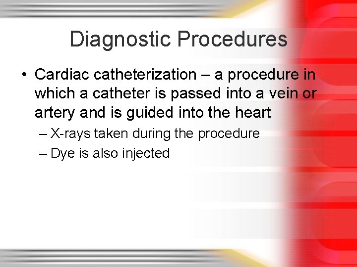 Diagnostic Procedures • Cardiac catheterization – a procedure in which a catheter is passed