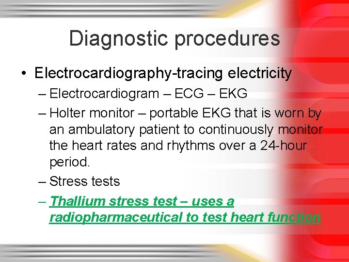 Diagnostic procedures • Electrocardiography-tracing electricity – Electrocardiogram – ECG – EKG – Holter monitor