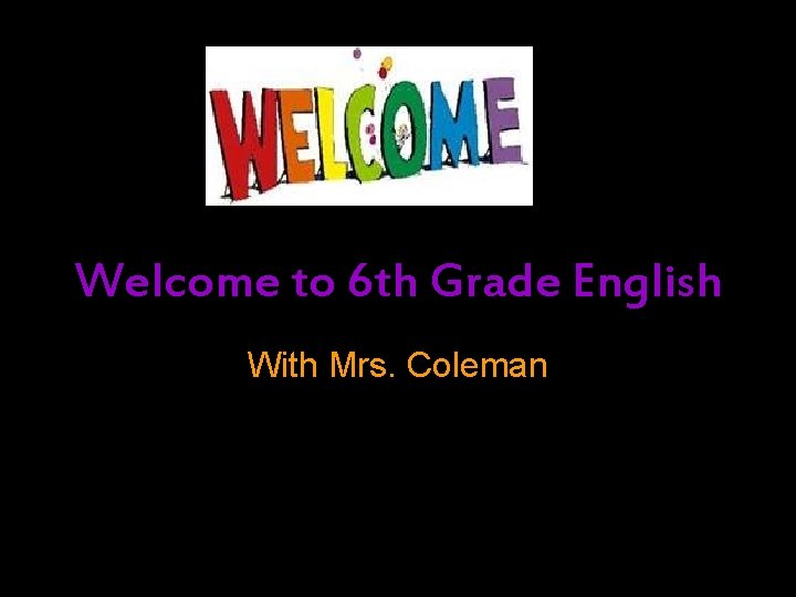 Welcome to 6 th Grade English With Mrs. Coleman 