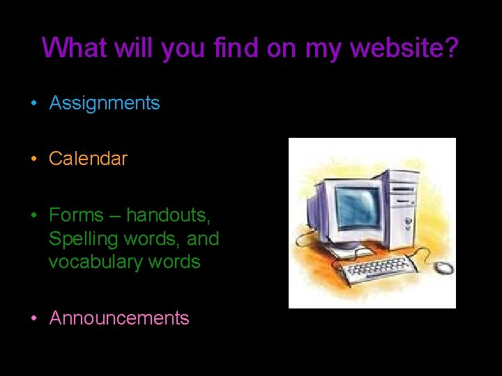 What will you find on my website? • Assignments • Calendar • Forms –