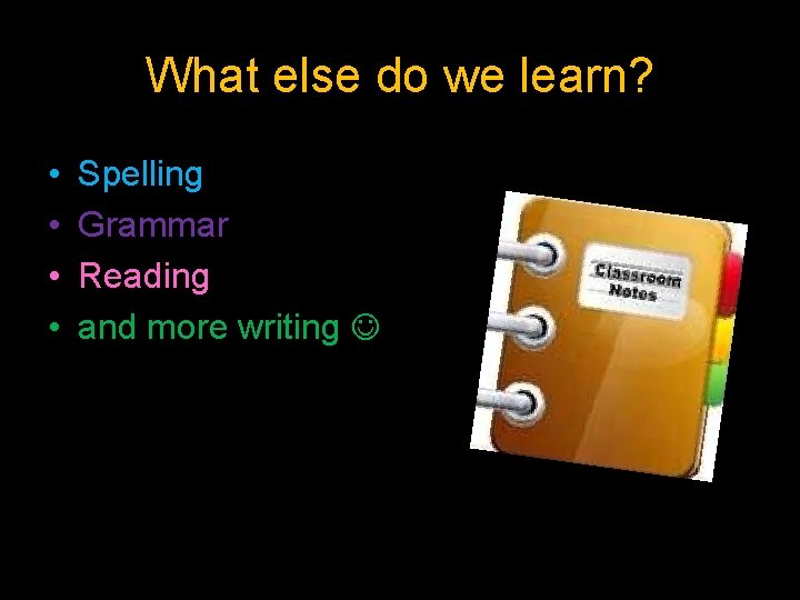 What else do we learn? • • Spelling Grammar Reading and more writing 