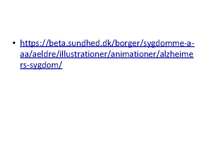 • https: //beta. sundhed. dk/borger/sygdomme-aaa/aeldre/illustrationer/animationer/alzheime rs-sygdom/ 