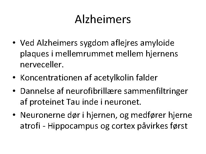 Alzheimers • Ved Alzheimers sygdom aflejres amyloide plaques i mellemrummet mellem hjernens nerveceller. •