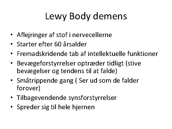 Lewy Body demens Aflejringer af stof i nervecellerne Starter efter 60 årsalder Fremadskridende tab