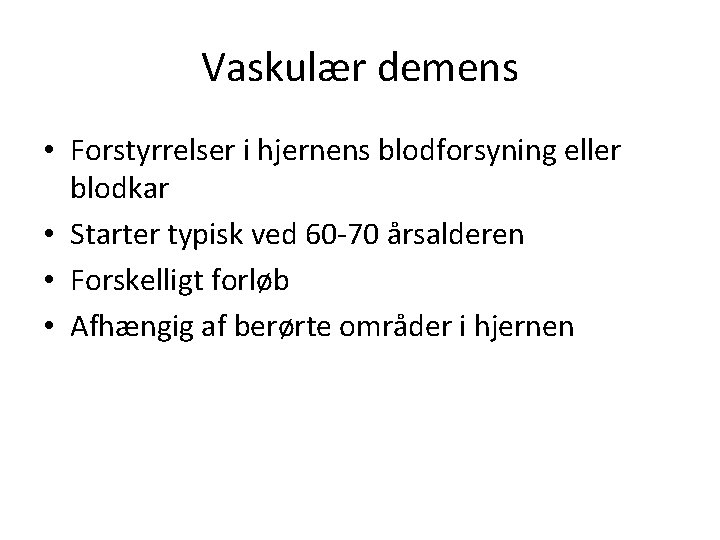 Vaskulær demens • Forstyrrelser i hjernens blodforsyning eller blodkar • Starter typisk ved 60