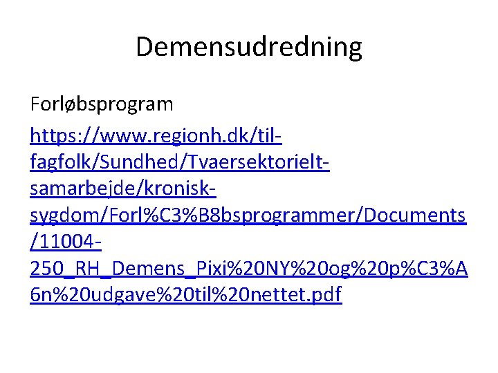 Demensudredning Forløbsprogram https: //www. regionh. dk/tilfagfolk/Sundhed/Tvaersektorieltsamarbejde/kronisksygdom/Forl%C 3%B 8 bsprogrammer/Documents /11004250_RH_Demens_Pixi%20 NY%20 og%20 p%C 3%A