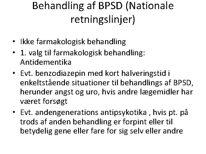 Behandling af BPSD (Nationale retningslinjer) • Ikke farmakologisk behandling • 1. valg til farmakologisk