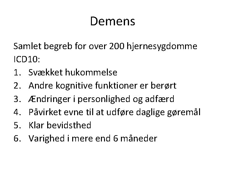 Demens Samlet begreb for over 200 hjernesygdomme ICD 10: 1. Svækket hukommelse 2. Andre