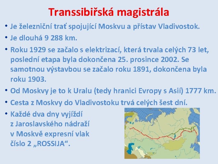 Transsibiřská magistrála • Je železniční trať spojující Moskvu a přístav Vladivostok. • Je dlouhá