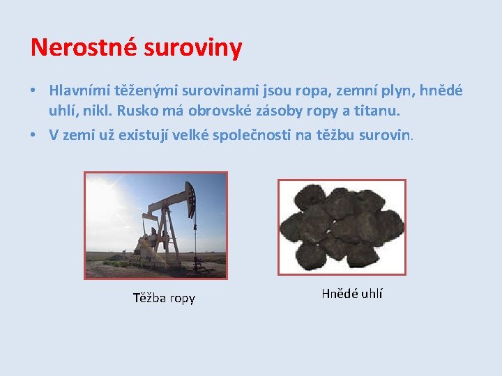 Nerostné suroviny • Hlavními těženými surovinami jsou ropa, zemní plyn, hnědé uhlí, nikl. Rusko