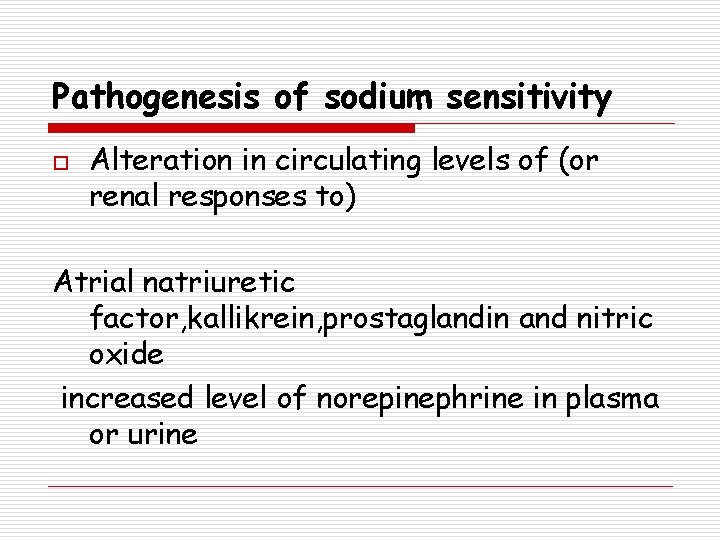 Pathogenesis of sodium sensitivity o Alteration in circulating levels of (or renal responses to)