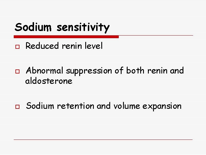 Sodium sensitivity o o o Reduced renin level Abnormal suppression of both renin and